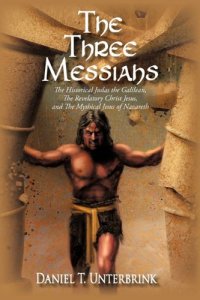 cover of the book The Three Messiahs: The Historical Judas the Galilean, The Revelatory Christ Jesus, and The Mythical Jesus of Nazareth  