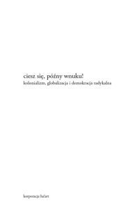 cover of the book Ciesz się, późny wnuku!: kolonializm, globalizacja i demokracja radykalna  