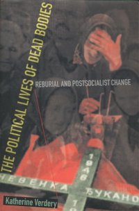 cover of the book The political lives of dead bodies: reburial and postsocialist change  