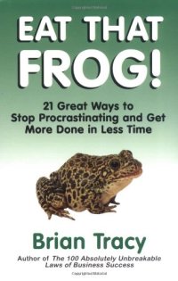 cover of the book Eat That Frog!: 21 Great Ways to Stop Procrastinating and Get More Done in Less Time  