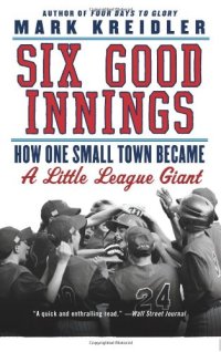 cover of the book Six Good Innings: How One Small Town Became a Little League Giant  