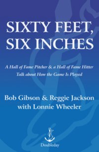 cover of the book Sixty Feet, Six Inches: A Hall of Fame Pitcher & a Hall of Fame Hitter Talk About How the Game Is Played  