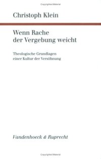 cover of the book Wenn Rache der Vergebung weicht. Theologische Grundlagen einer Kultur der Versöhnung (Forschungen zur systematischen und ökumenischen Theologie 93)  