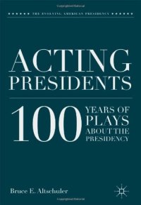 cover of the book Acting Presidents: 100 Years of Plays about the Presidency (Evolving American Presidency)  