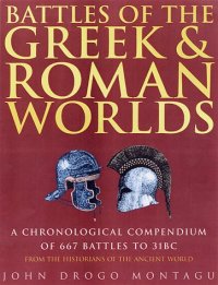 cover of the book Battles of the Greek and Roman Worlds: A Chronological Compendium of 667 Battles to 31BC, from the Historians of the Ancient World  