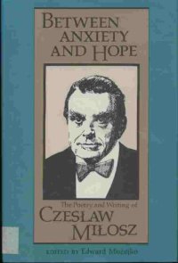 cover of the book Between Anxiety and Hope: The Writings and Poetry of Czeslaw Milosz  