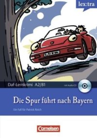 cover of the book Die Spur führt nach Bayern: Lextra- DaF-Lernkrimi: Ein Fall für Patrick Reich. Krimi-Lektüre mit Hörbuch