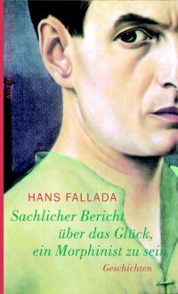 cover of the book Sachlicher Bericht über das Glück, ein Morphinist zu sein: Geschichten  