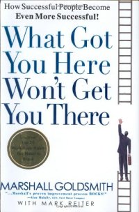 cover of the book What Got You Here Won't Get You There: How Successful People Become Even More Successful  