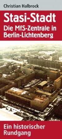 cover of the book Stasi-Stadt - Die MfS-Zentrale in Berlin-Lichtenberg. Ein historischer Rundgang: Ein historischer Rundgang um das ehemalige Hauptquartier des DDR-Staatssicherheitsdienstes  