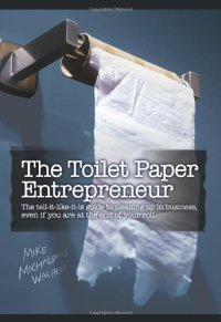 cover of the book The Toilet Paper Entrepreneur: The tell-it-like-it-is guide to cleaning up in business, even if you are at the end of your roll.  