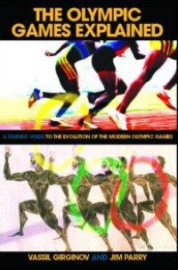 cover of the book The Olympic Games Explained: A Student Guide to the Evolution of the Modern Olympic Games (Student Sport Studies)  