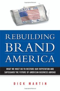 cover of the book Rebuilding brand America: what we must do to restore our reputation and safeguard the future of American business abroad  