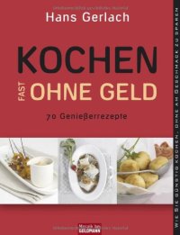 cover of the book Kochen (fast) ohne Geld: 70 Genießerrezepte. Wie Sie preisgünstig kochen, ohne am Geschmack zu sparen  