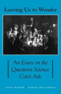 cover of the book Leaving Us to Wonder: An Essay on the Questions Science Can’t Ask