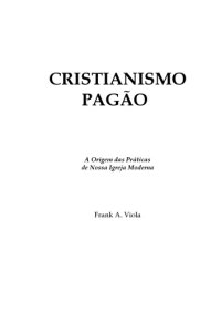 cover of the book Cristianismo Pagão. A Origem das Práticas de Nossa Igreja Moderna  