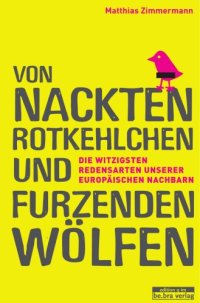 cover of the book Von nackten Rotkehlchen und furzenden Wölfen: Die witzigsten Redensarten unserer europäischen Nachbarn  