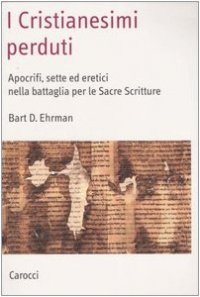 cover of the book I cristianesimi perduti. Apocrifi, sette ed eretici nella battaglia per le sacre scritture