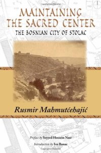 cover of the book Maintaining the Sacred Center: The Bosnian City of Stolac  