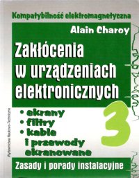 cover of the book Kompatybilność elektromagnetyczna: zakłócenia w urządzeniach elektronicznych. Ekrany, filtry, kable i przewody ekranowane : zasady i porady instalacyjne, Volume 3  