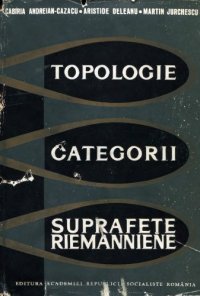 cover of the book Topologie. Categorii. Suprafeţe riemanniene  