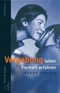 cover of the book Vergebung leben- Freiheit erfahren.: Geschichten der Versöhnung.  