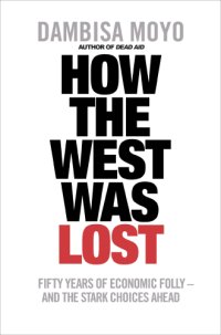 cover of the book How the West Was Lost: Fifty Years of Economic Folly - And the Stark Choices Ahead  