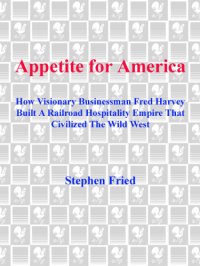 cover of the book Appetite for America: How Visionary Businessman Fred Harvey Built a Railroad Hospitality Empire that Civilized the Wild West  