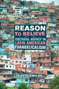 cover of the book Reason to Believe: Cultural Agency in Latin American Evangelicalism (The Anthropology of Christianity)  