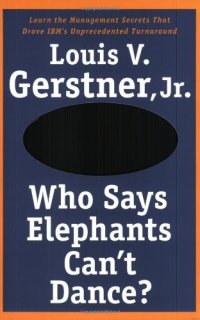 cover of the book Who Says Elephants Can't Dance?: Leading a Great Enterprise through Dramatic Change  