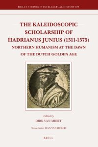 cover of the book The Kaleidoscopic Scholarship of Hadrianus Junius, 1511-1575: Northern Humanism at the Dawn of the Dutch Golden Age  