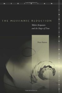 cover of the book The Messianic Reduction: Walter Benjamin and the Shape of Time  