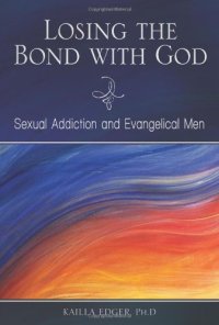 cover of the book Losing the Bond with God: Sexual Addiction and Evangelical Men (Sex, Love, and Psychology)  