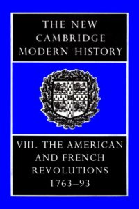 cover of the book The New Cambridge Modern History, Vol. 8: The American and French Revolutions, 1763-93  