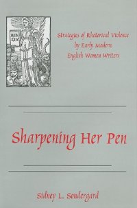 cover of the book Sharpening Her Pen: Strategies of Rhetorical Violence by Early Modern English Women Writers  