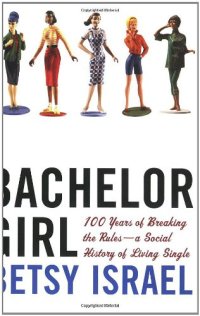 cover of the book Bachelor Girl: 100 Years of Breaking the Rules--a Social History of Living Single  