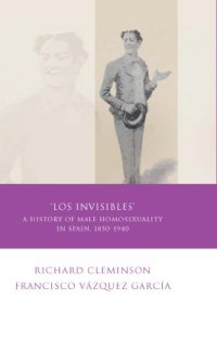 cover of the book 'Los invisibles': a history of male homosexuality in Spain, 1850-1939  