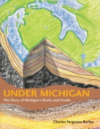 cover of the book Under Michigan: The Story of Michigan's Rocks and Fossils  