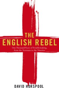 cover of the book The English Rebel: One Thousand Years of Trouble-Making From the Normans to the Nineties  