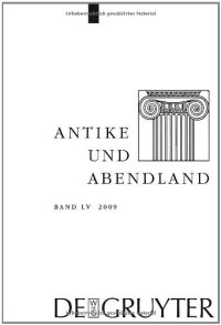 cover of the book Antike und Abendland. Beiträge zum Verständnis der Griechen und Römer und ihres Nachlebens. Jahrbuch 2009 - Band 55  