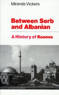 cover of the book Between Serb and Albanian: A History of Kosovo  