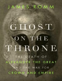 cover of the book Ghost on the Throne: The Death of Alexander the Great and the War for Crown and Empire  