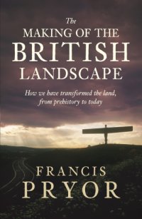 cover of the book The Making of the British Landscape: How We Have Transformed the Land, from Prehistory to Today  