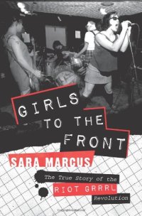 cover of the book Girls to the Front: The True Story of the Riot Grrrl Revolution  