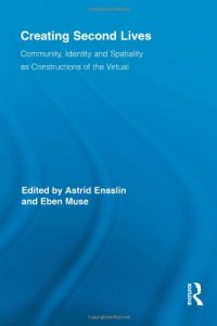 cover of the book Creating Second Lives: Community, Identity and Spatiality as Constructions of the Virtual (Routledge Studies in New Media and Cyberculture)  