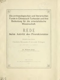 cover of the book Die archaeologischen und literarischen Fund in Chinesisch Turkestān und ihre Bedeutung für die orientalistische Wissenschaft: Rede beim Antritt des Prorektorates der Friedrich-Alexanders-Universität Erlangen, am 4. November 1912 gehalten  