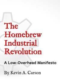 cover of the book The Homebrew Industrial Revolution: A Low-Overhead Manifesto  