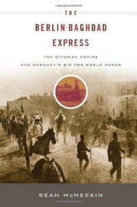 cover of the book The Berlin-Baghdad Express: The Ottoman Empire and Germany's Bid for World Power  