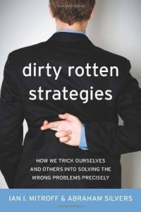 cover of the book Dirty Rotten Strategies: How We Trick Ourselves and Others into Solving the Wrong Problems Precisely  