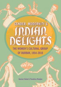 cover of the book Gender, Modernity & Indian Delights: The Women's Cultural Group of Durban, 1954-2010  